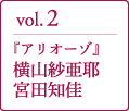 vol.2 『アリオーゾ』横山紗亜耶／宮田知佳