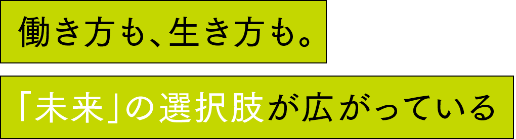 働き方も、生き方も。 「未来」の選択肢が広がっている