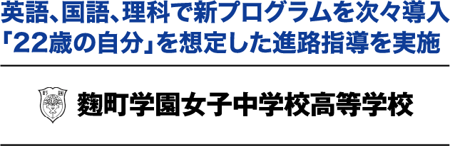 英語、国語、理科で新プログラムを次々導入「22歳の自分」を想定した進路指導を実施 麴町学園女子中学校高等学校