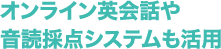 オンライン英会話や音読採点システムも活用