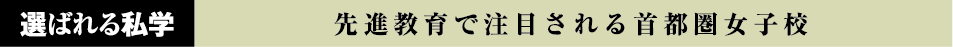 選ばれる私学 先進教育で注目される首都圏女子校