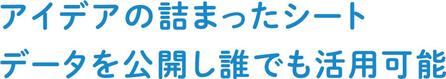 アイデアの詰まったシートデータを公開し誰でも活用可能