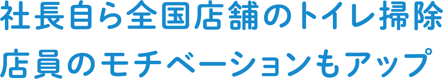 社長自ら全国店舗のトイレ掃除店員のモチベーションもアップ