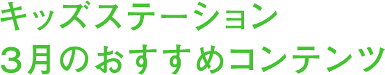 キッズステーション３月のおすすめコンテンツ