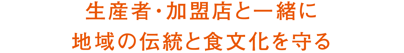 生産者・加盟店と一緒に地域の伝統と食文化を守る