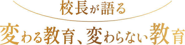 校長が語る変わる教育、変わらない教育