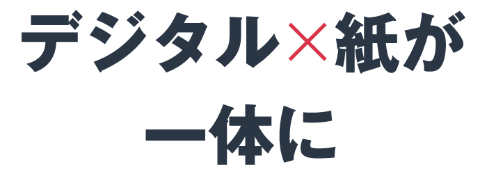 デジタル×紙が一体に